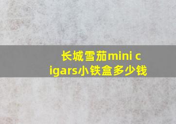 长城雪茄mini cigars小铁盒多少钱